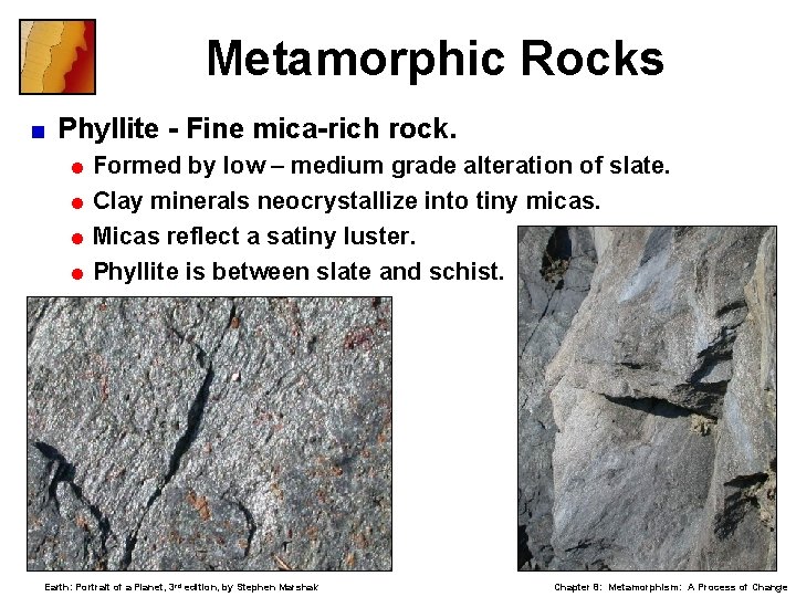 Metamorphic Rocks < Phyllite - Fine mica-rich rock. = Formed by low – medium