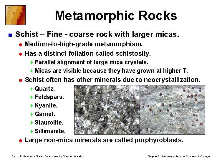 Metamorphic Rocks < Schist – Fine - coarse rock with larger micas. = Medium-to-high-grade