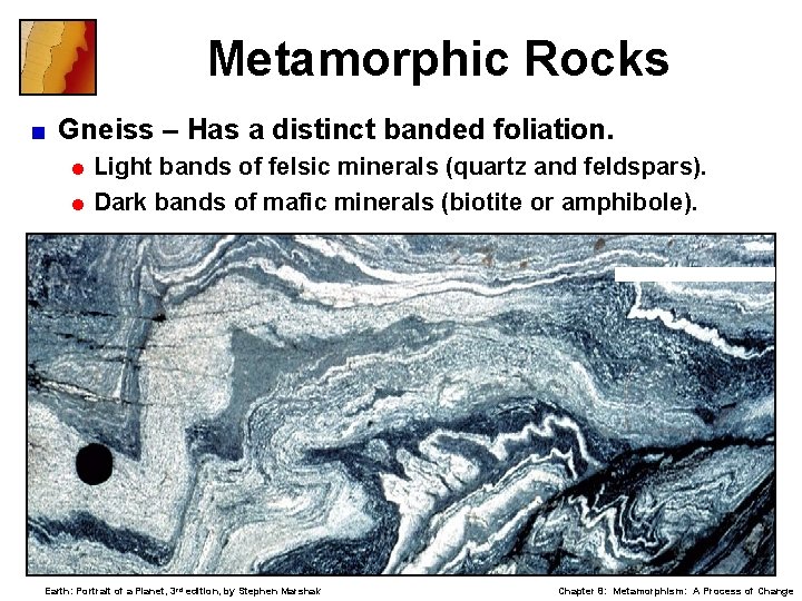 Metamorphic Rocks < Gneiss – Has a distinct banded foliation. = Light bands of