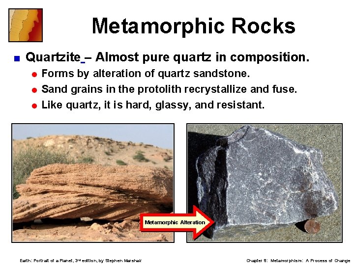 Metamorphic Rocks < Quartzite – Almost pure quartz in composition. = Forms by alteration