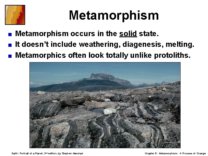 Metamorphism occurs in the solid state. < It doesn’t include weathering, diagenesis, melting. <