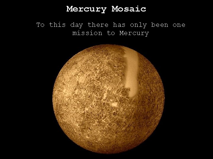 Mercury Mosaic To this day there has only been one mission to Mercury 