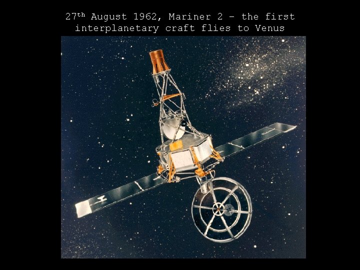 27 th August 1962, Mariner 2 – the first interplanetary craft flies to Venus