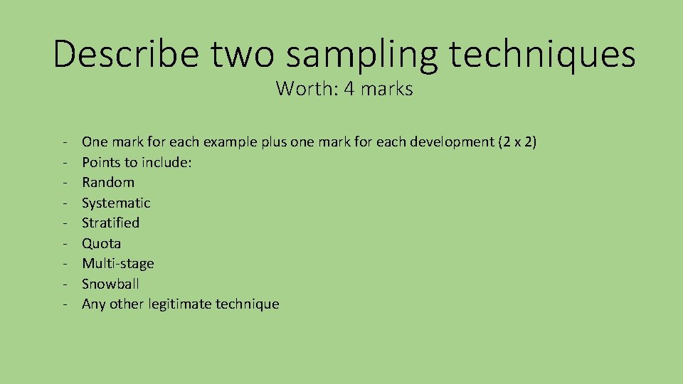 Describe two sampling techniques Worth: 4 marks - One mark for each example plus Describe two sampling techniques Worth: 4 marks - One mark for each example plus