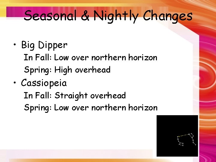 Seasonal & Nightly Changes • Big Dipper In Fall: Low over northern horizon Spring: