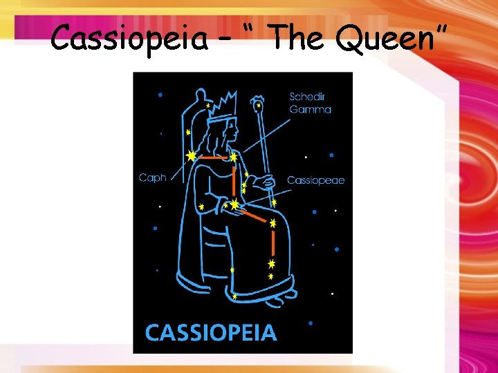 Cassiopeia – “ The Queen” 