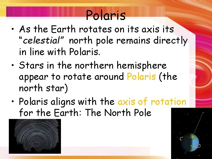 Polaris • As the Earth rotates on its axis its “celestial” north pole remains