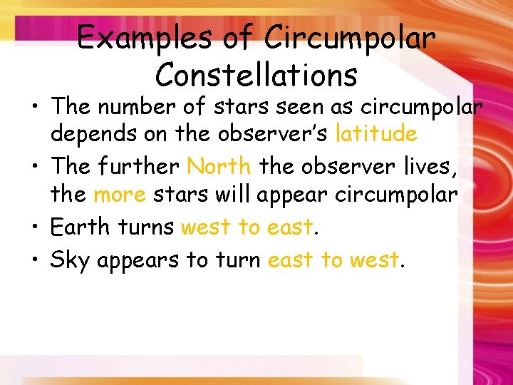 Examples of Circumpolar Constellations • The number of stars seen as circumpolar depends on