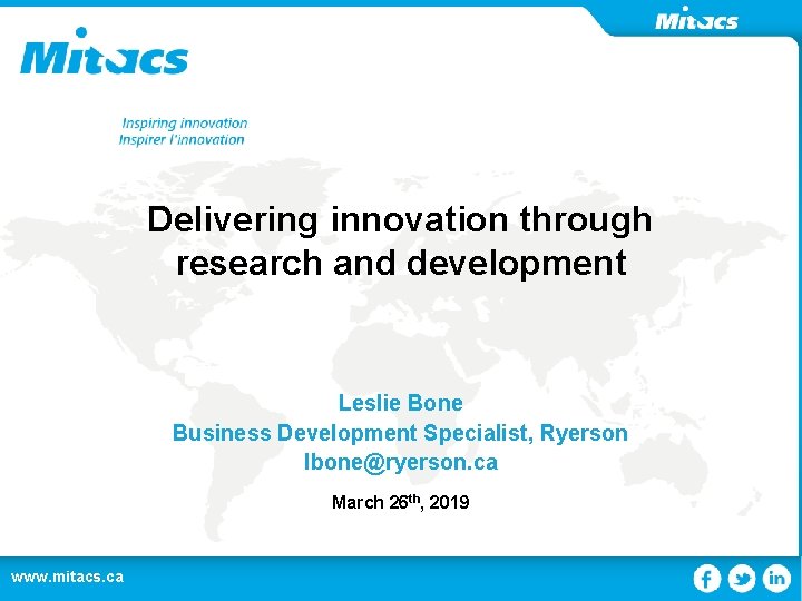 Delivering innovation through research and development Leslie Bone Business Development Specialist, Ryerson lbone@ryerson. ca