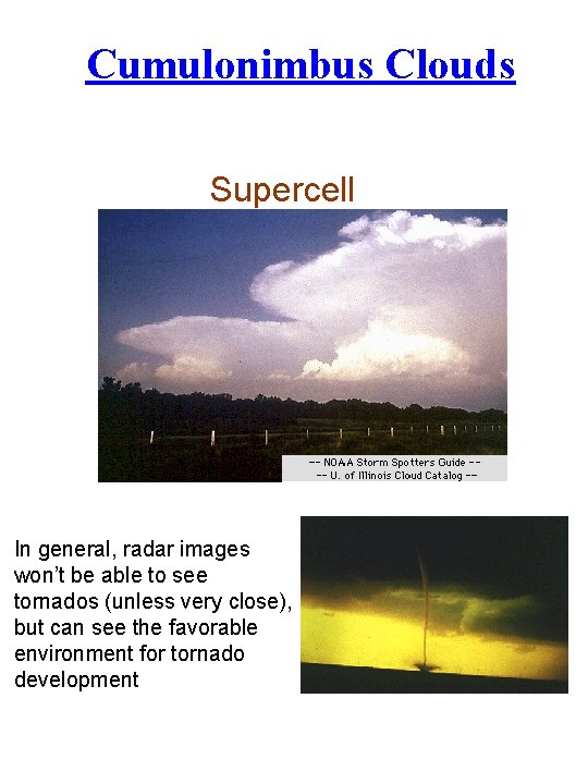 Cumulonimbus Clouds Supercell In general, radar images won’t be able to see tornados (unless