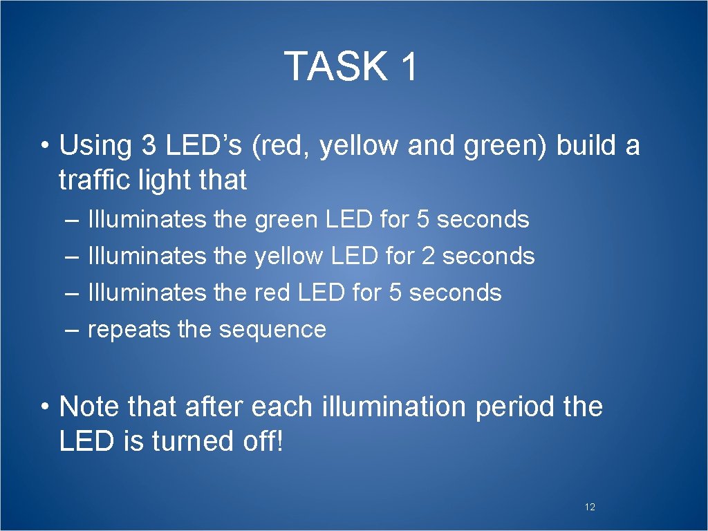 TASK 1 • Using 3 LED’s (red, yellow and green) build a traffic light