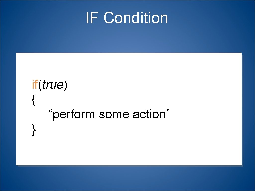 IF Condition if(true) { asdfadsf “perform some action” } 