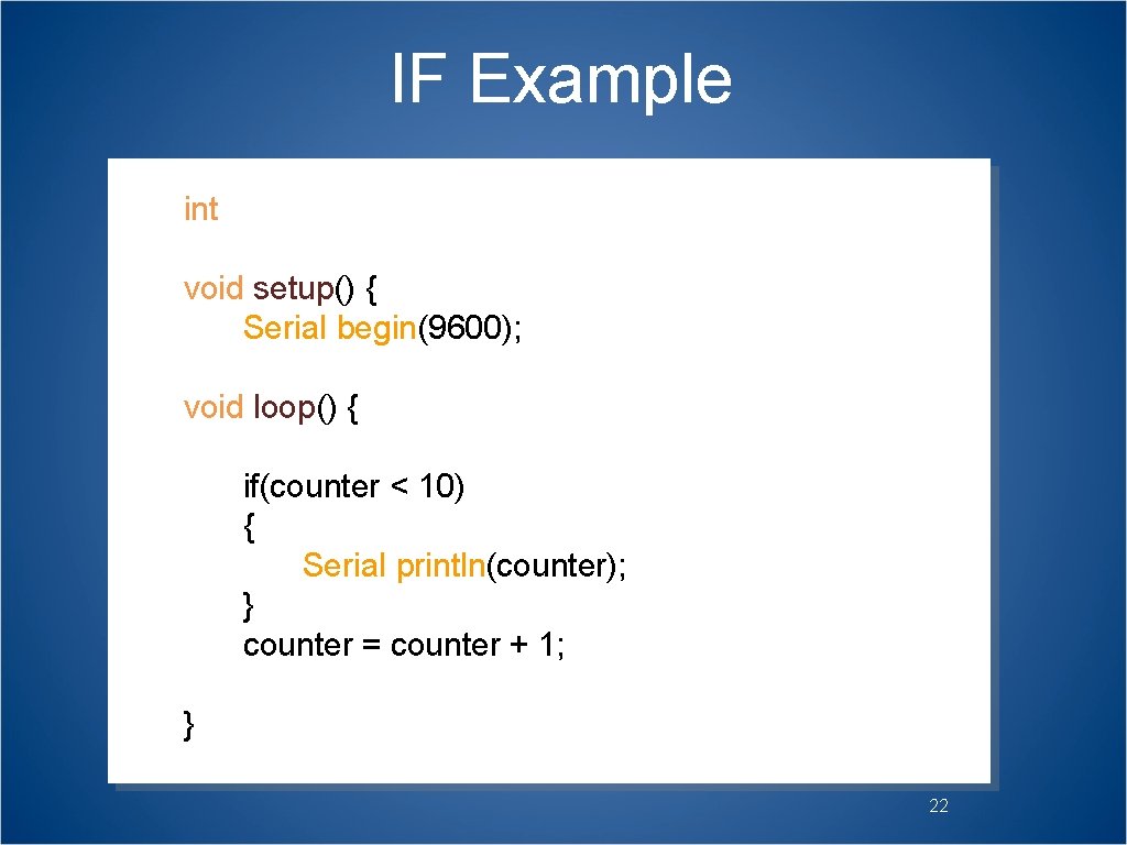 IF Example int counter = 0; void setup() { Serial. begin(9600); } void loop()