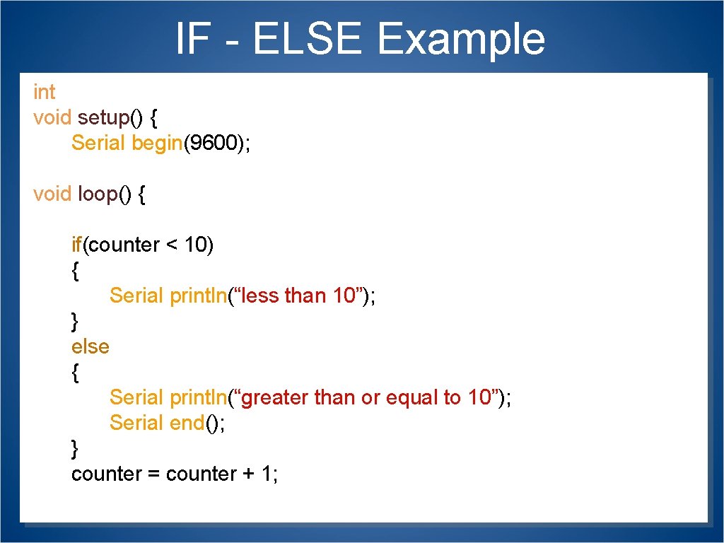 IF - ELSE Example int counter = 0; void setup() { Serial. begin(9600); }