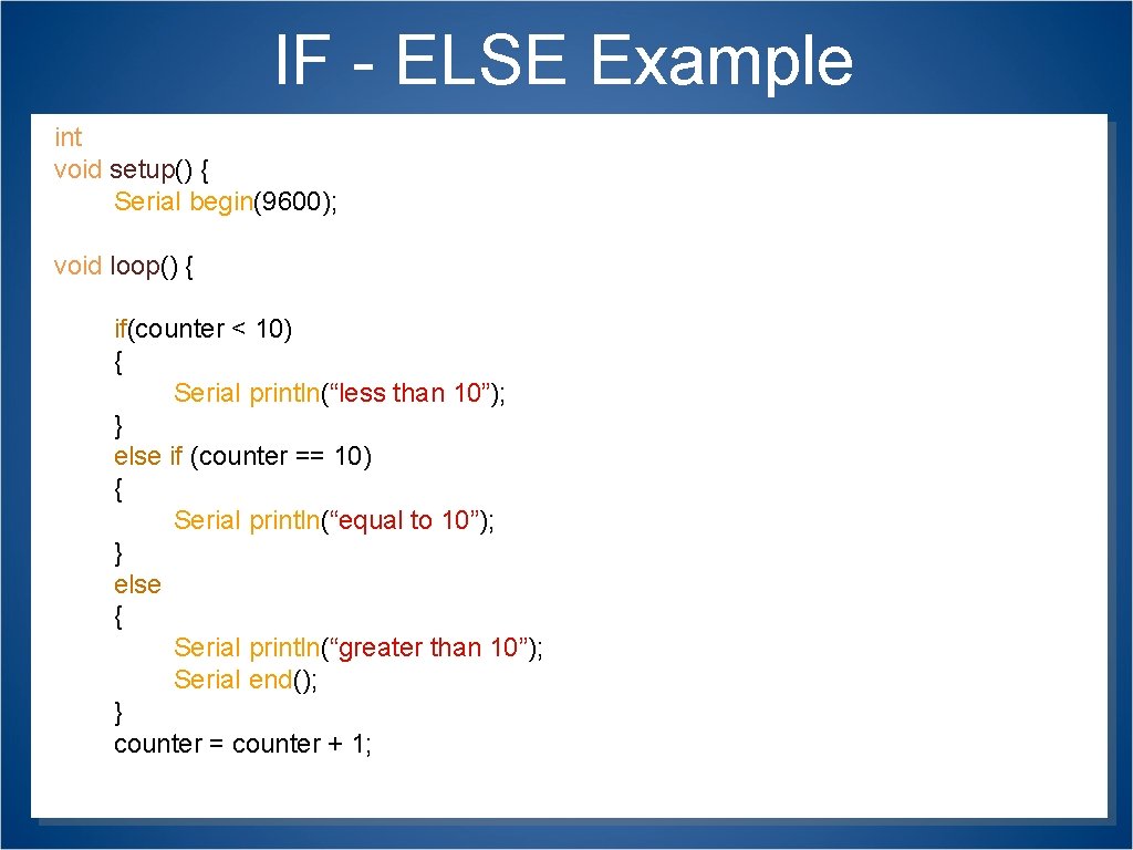 IF - ELSE Example int counter = 0; void setup() { Serial. begin(9600); }