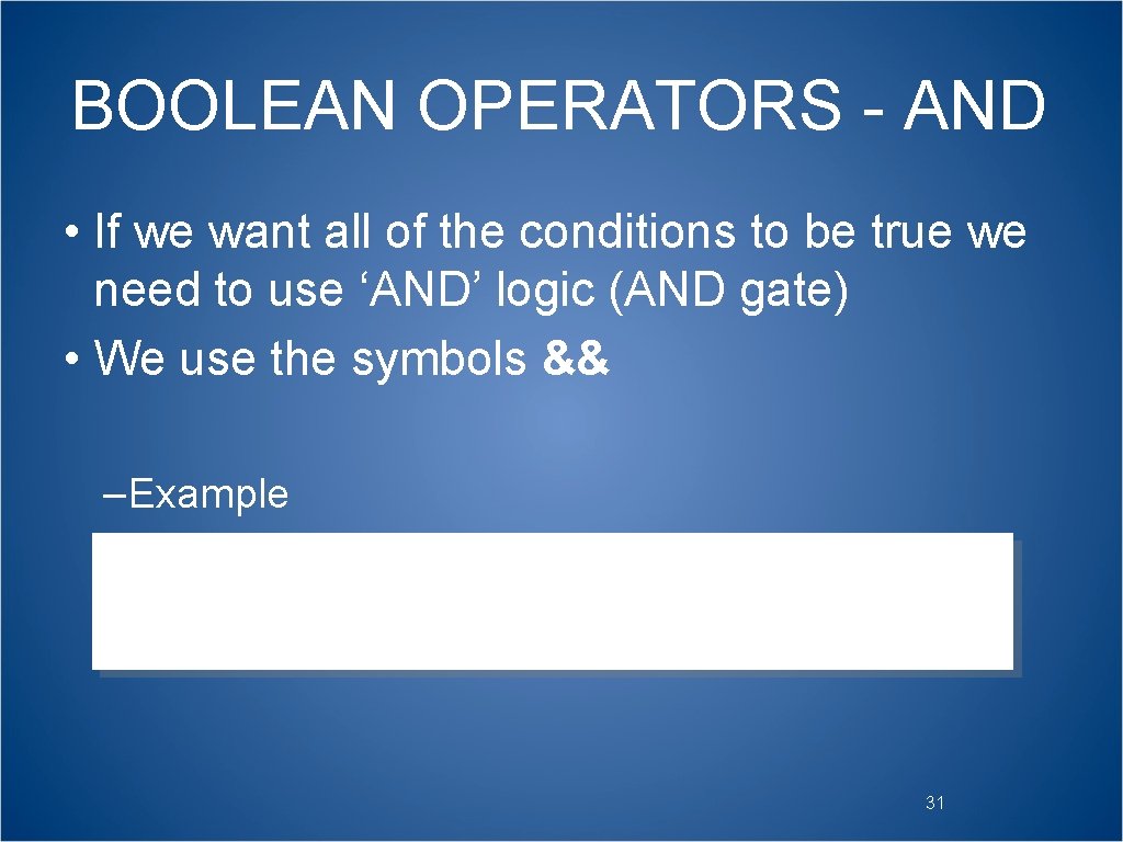 BOOLEAN OPERATORS - AND • If we want all of the conditions to be