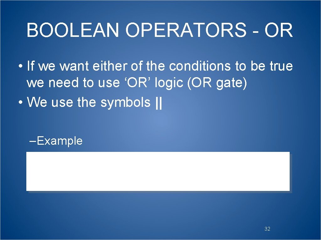 BOOLEAN OPERATORS - OR • If we want either of the conditions to be