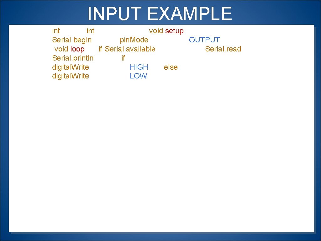 INPUT EXAMPLE int val = 0; int green. LED = 13; void setup() {