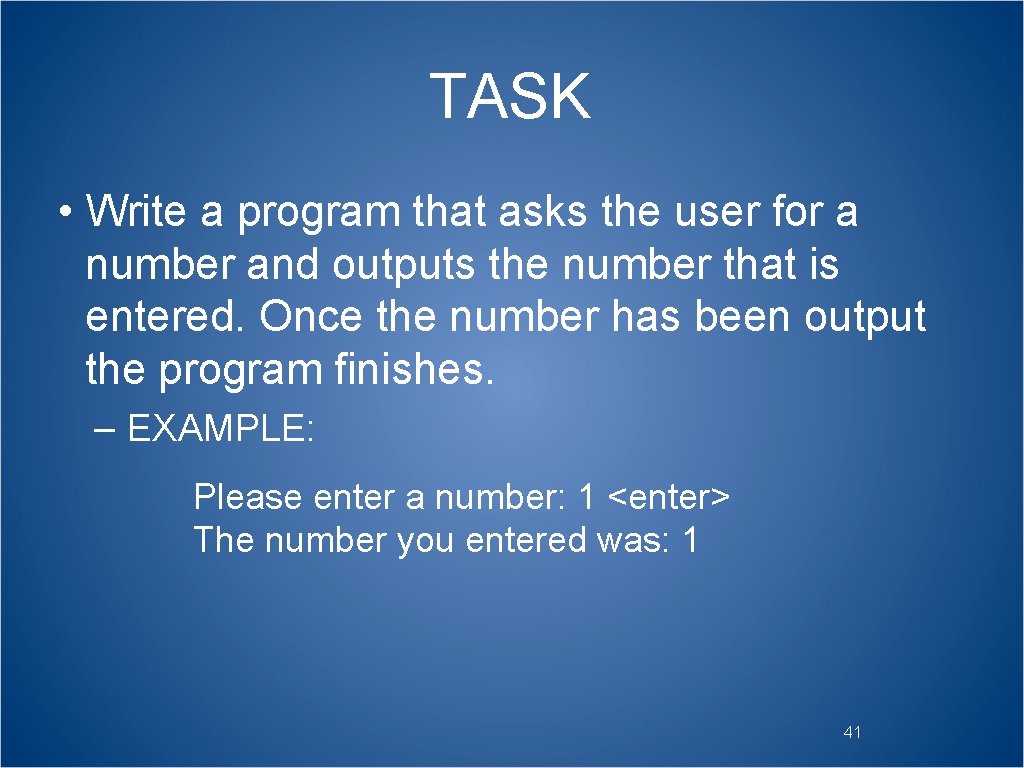 TASK • Write a program that asks the user for a number and outputs
