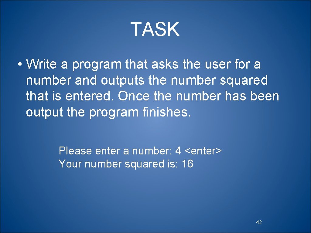 TASK • Write a program that asks the user for a number and outputs