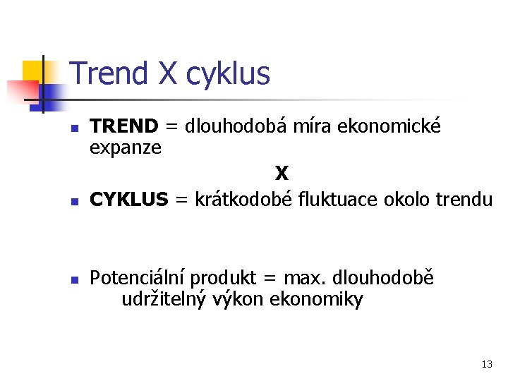 Trend X cyklus n n n TREND = dlouhodobá míra ekonomické expanze X CYKLUS