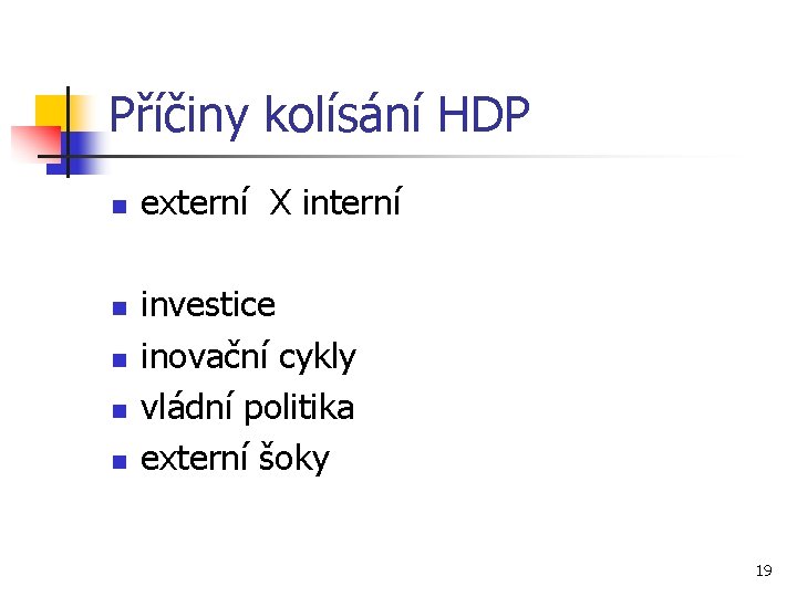 Příčiny kolísání HDP n n n externí X interní investice inovační cykly vládní politika