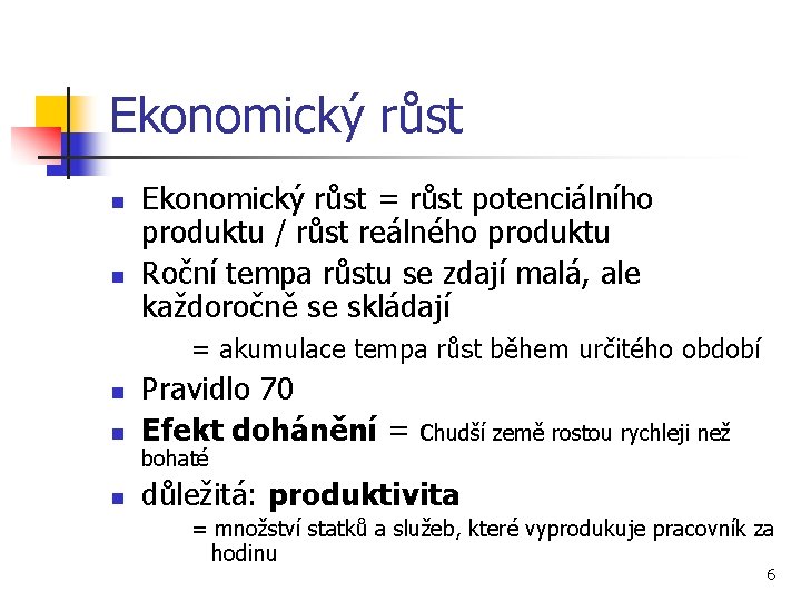 Ekonomický růst n n Ekonomický růst = růst potenciálního produktu / růst reálného produktu