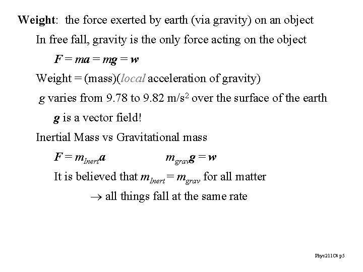 Weight: the force exerted by earth (via gravity) on an object In free fall,