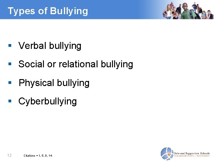 Types of Bullying Verbal bullying Social or relational bullying Physical bullying Cyberbullying 12 Citations