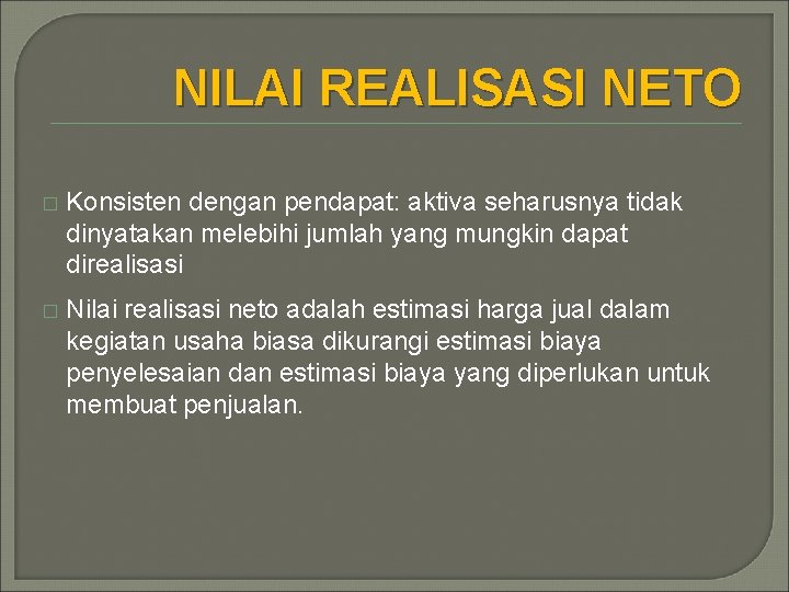 NILAI REALISASI NETO � Konsisten dengan pendapat: aktiva seharusnya tidak dinyatakan melebihi jumlah yang