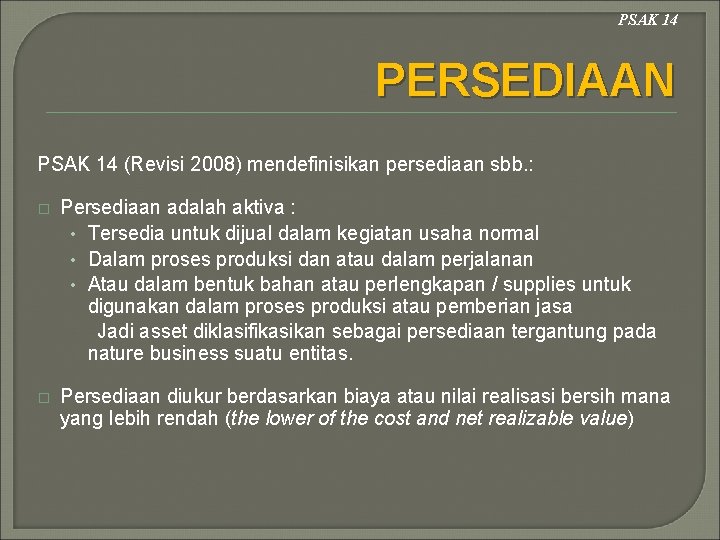 PSAK 14 PERSEDIAAN PSAK 14 (Revisi 2008) mendefinisikan persediaan sbb. : � Persediaan adalah
