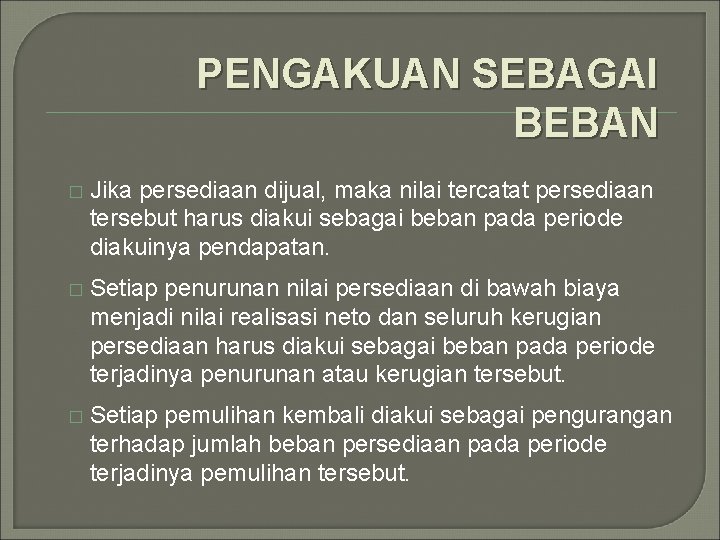 PENGAKUAN SEBAGAI BEBAN � Jika persediaan dijual, maka nilai tercatat persediaan tersebut harus diakui