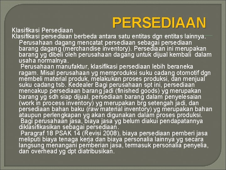 PERSEDIAAN Klasifikasi Persediaan Klasifikasi persediaan berbeda antara satu entitas dgn entitas lainnya. Perusahaan dagang