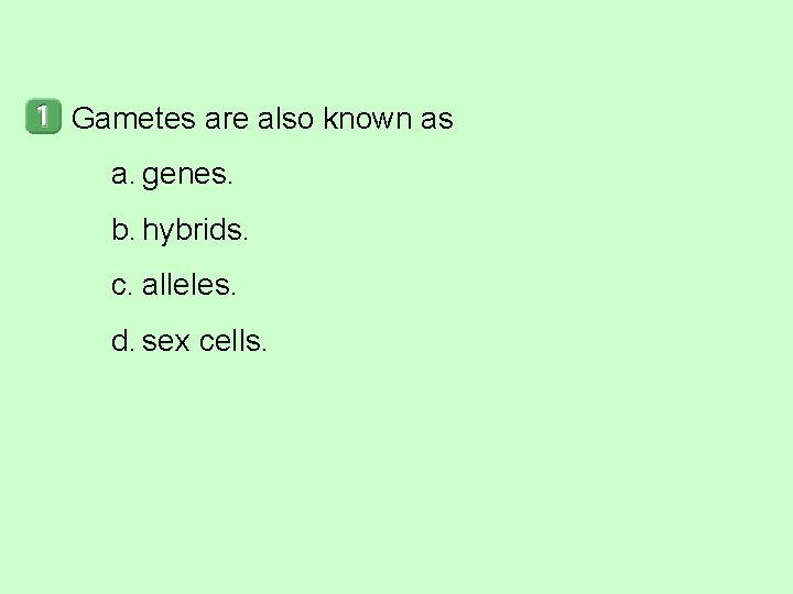 Gametes are also known as a. genes. b. hybrids. c. alleles. d. sex cells.