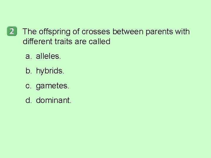 The offspring of crosses between parents with different traits are called a. alleles. b.