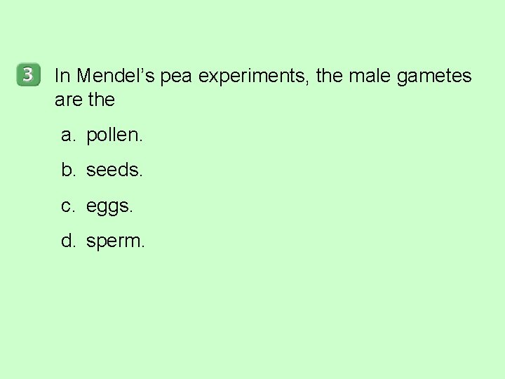 In Mendel’s pea experiments, the male gametes are the a. pollen. b. seeds. c.