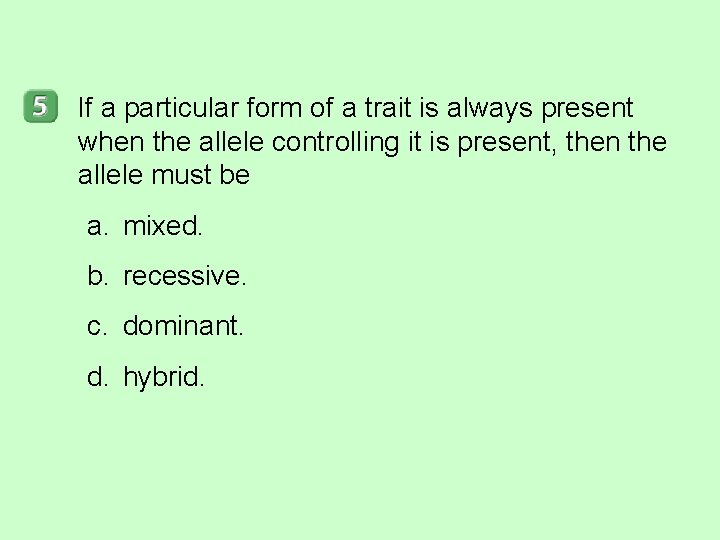 If a particular form of a trait is always present when the allele controlling