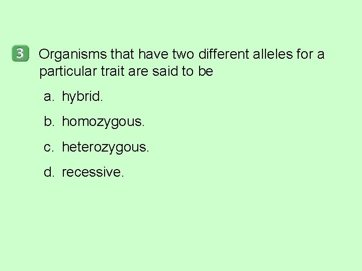 Organisms that have two different alleles for a particular trait are said to be