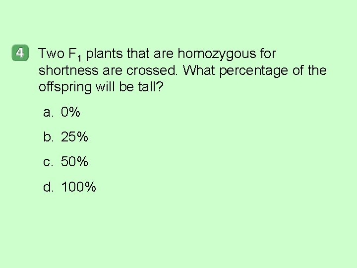 Two F 1 plants that are homozygous for shortness are crossed. What percentage of