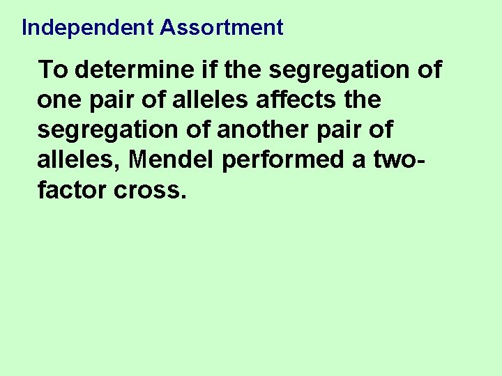 Independent Assortment To determine if the segregation of one pair of alleles affects the