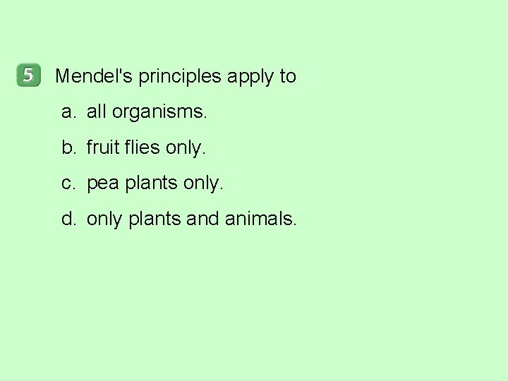 Mendel's principles apply to a. all organisms. b. fruit flies only. c. pea plants