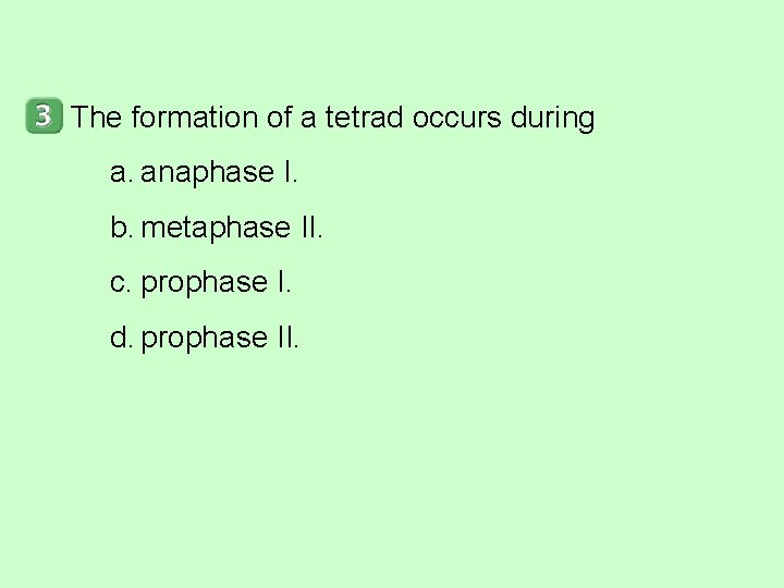 The formation of a tetrad occurs during a. anaphase I. b. metaphase II. c.