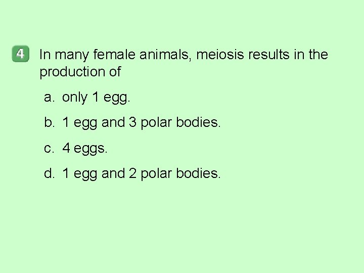 In many female animals, meiosis results in the production of a. only 1 egg.