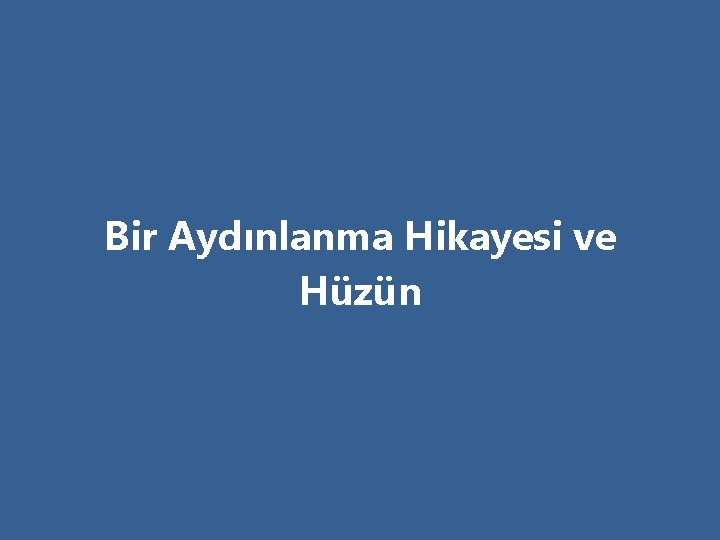 Bir Aydınlanma Hikayesi ve Hüzün 