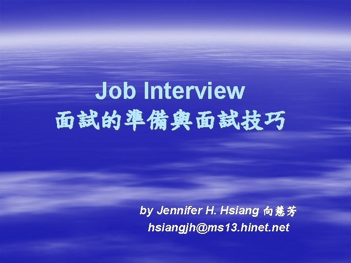 Job Interview 面試的準備與面試技巧 by Jennifer H. Hsiang 向慧芳 hsiangjh@ms 13. hinet. net 