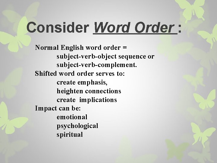 Consider Word Order : Normal English word order = subject-verb-object sequence or subject-verb-complement. Shifted