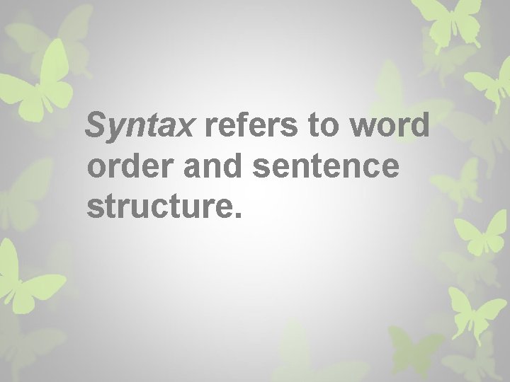 Syntax refers to word order and sentence structure. 