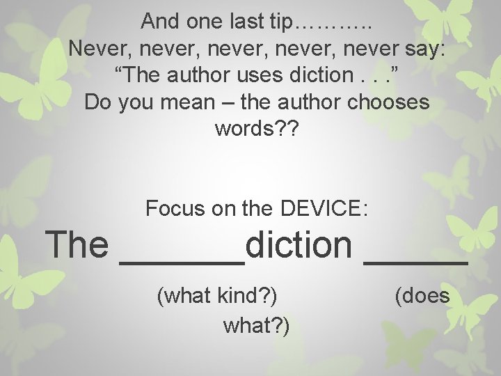 And one last tip………. . Never, never, never say: “The author uses diction. .