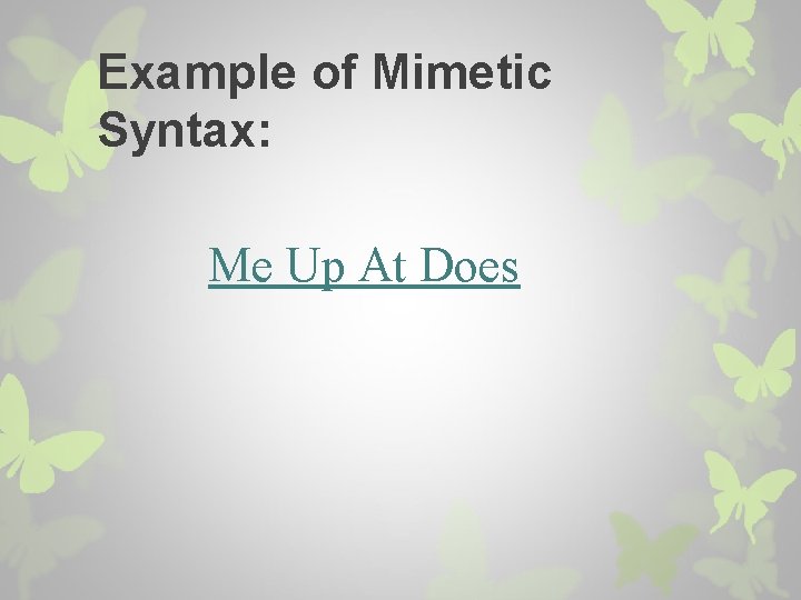 Example of Mimetic Syntax: Me Up At Does 