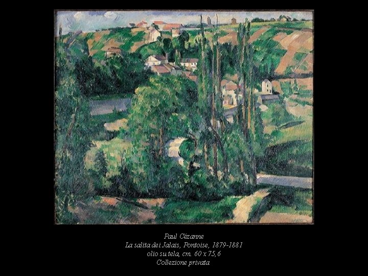Paul Cézanne La salita dei Jalais, Pontoise, 1879 -1881 olio su tela, cm. 60 Paul Cézanne La salita dei Jalais, Pontoise, 1879 -1881 olio su tela, cm. 60